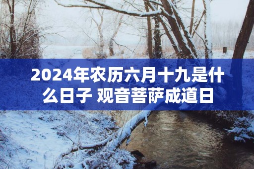 2025年农历六月十九是什么日子 观音菩萨成道日