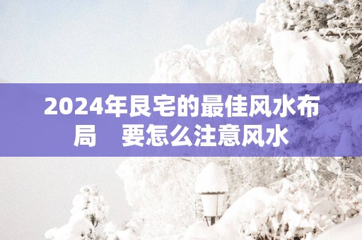 2025年艮宅的最佳风水布局　要怎么注意风水