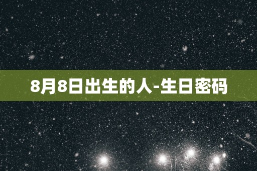 8月8日出生的人-生日密码