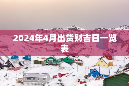2025年4月出货财吉日一览表
