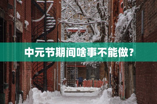 中元节期间啥事不能做？