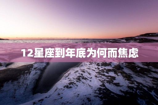 12星座到年底为何而焦虑