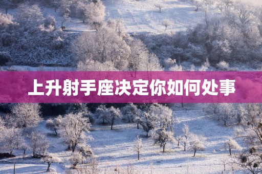 上升射手座决定你如何处事
