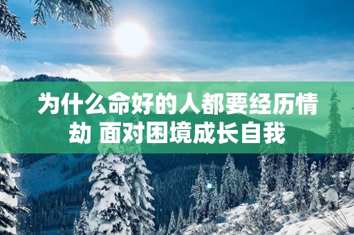 为什么命好的人都要经历情劫 面对困境成长自我