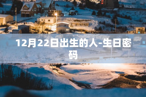12月22日出生的人-生日密码