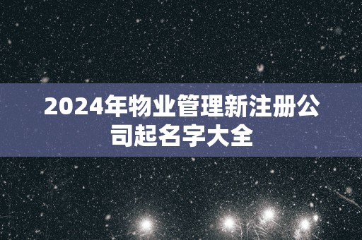 2025年物业管理新注册公司起名字大全