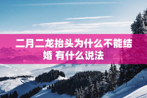 二月二龙抬头为什么不能结婚 有什么说法
