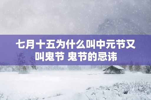 七月十五为什么叫中元节又叫鬼节 鬼节的忌讳