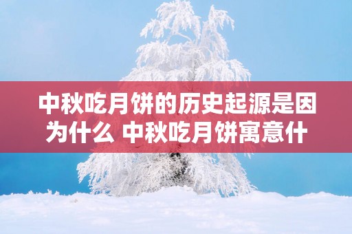 中秋吃月饼的历史起源是因为什么 中秋吃月饼寓意什么