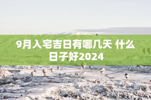 9月入宅吉日有哪几天 什么日子好2025