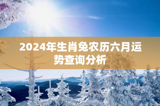 2025年生肖兔农历六月运势查询分析