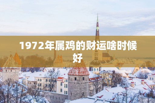 1972年属鸡的财运啥时候好