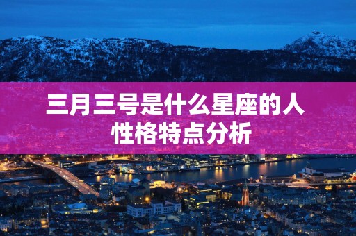 三月三号是什么星座的人  性格特点分析