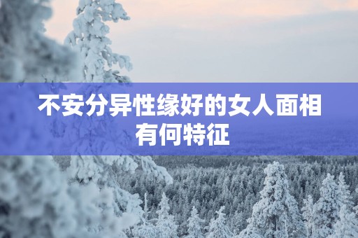 不安分异性缘好的女人面相 有何特征