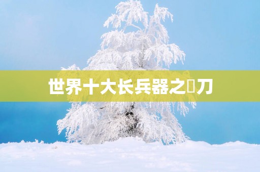 世界十大长兵器之薙刀