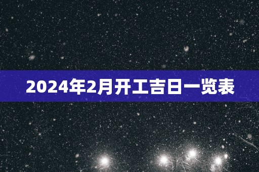 2025年2月开工吉日一览表