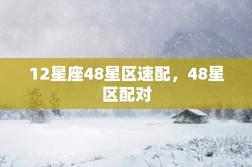 12星座48星区速配，48星区配对