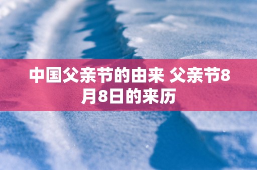 中国父亲节的由来 父亲节8月8日的来历