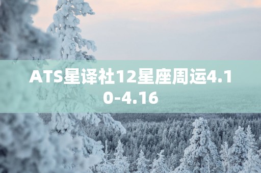 ATS星译社12星座周运4.10-4.16