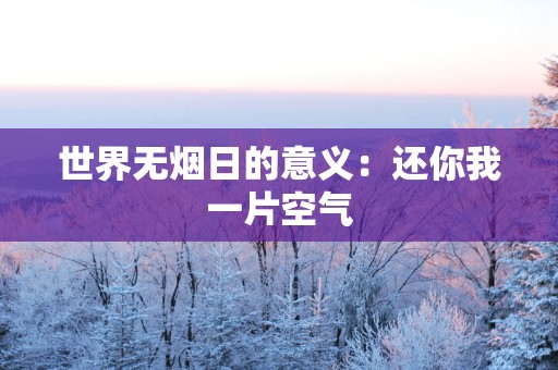 世界无烟日的意义：还你我一片空气