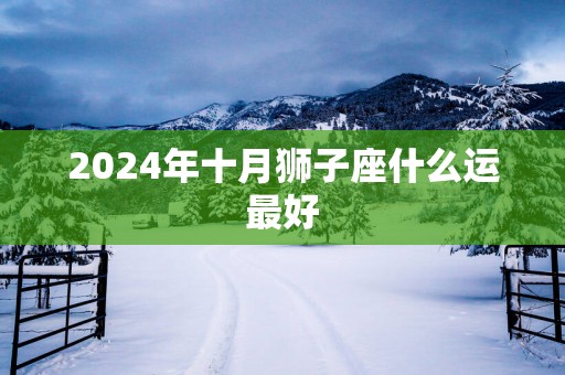 2025年十月狮子座什么运最好
