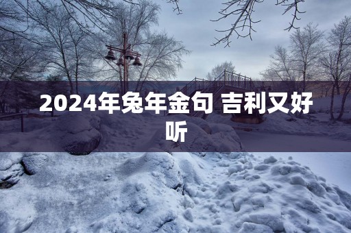 2025年蛇年金句 吉利又好听