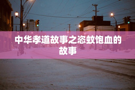 中华孝道故事之恣蚊饱血的故事