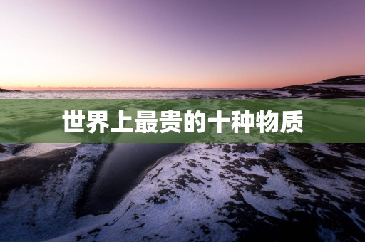 世界上最贵的十种物质