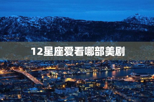 12星座爱看哪部美剧