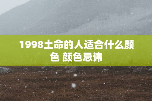 1998土命的人适合什么颜色 颜色忌讳