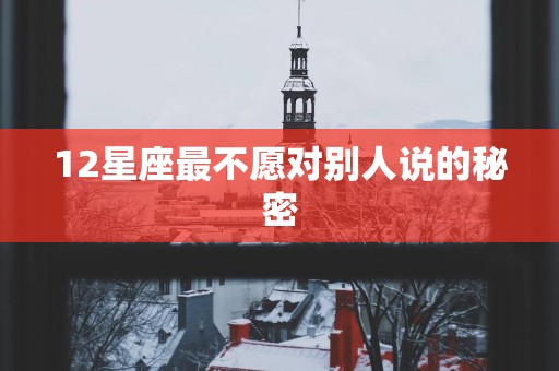 12星座最不愿对别人说的秘密