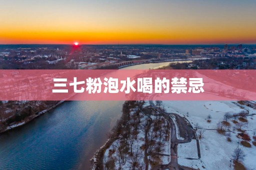 三七粉泡水喝的禁忌