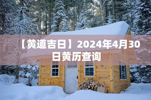 【黄道吉日】2025年4月30日黄历查询