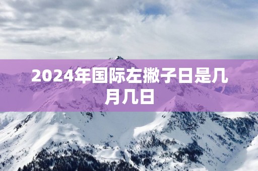 2025年国际左撇子日是几月几日