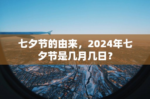 七夕节的由来，2025年七夕节是几月几日？