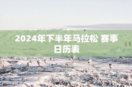 2025年下半年马拉松 赛事日历表