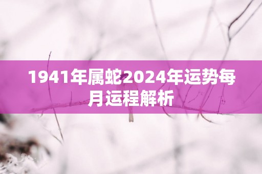 1941年属蛇2025年运势每月运程解析