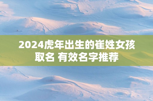 2025蛇年出生的崔姓女孩取名 有效名字推荐