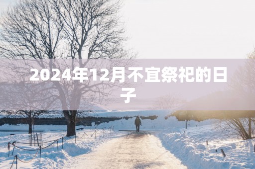 2025年12月不宜祭祀的日子