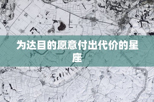 为达目的愿意付出代价的星座