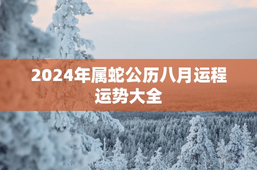 2025年属蛇公历八月运程运势大全