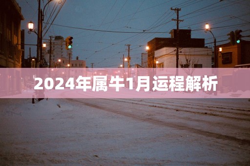 2024年属牛1月运程解析