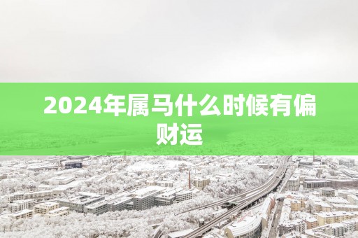 2025年属马什么时候有偏财运