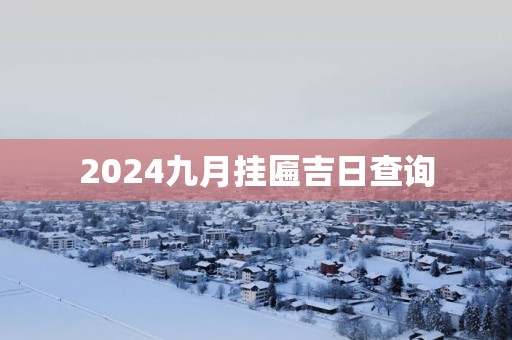 2025九月挂匾吉日查询