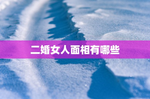 二婚女人面相有哪些
