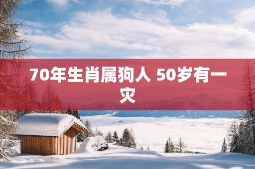 70年生肖属狗人 50岁有一灾