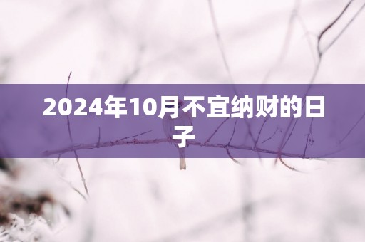 2025年10月不宜纳财的日子