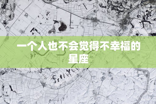 一个人也不会觉得不幸福的星座