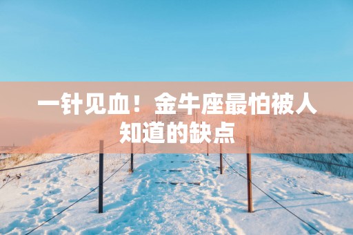 一针见血！金牛座最怕被人知道的缺点
