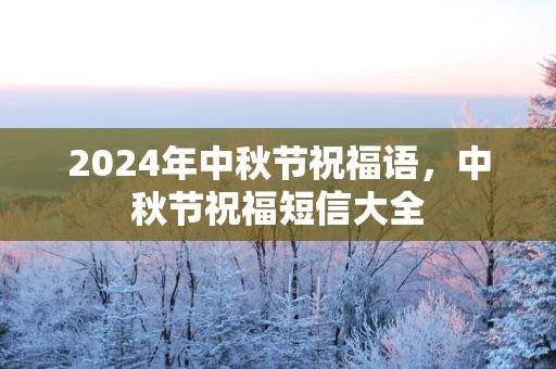 2025年中秋节祝福语，中秋节祝福短信大全